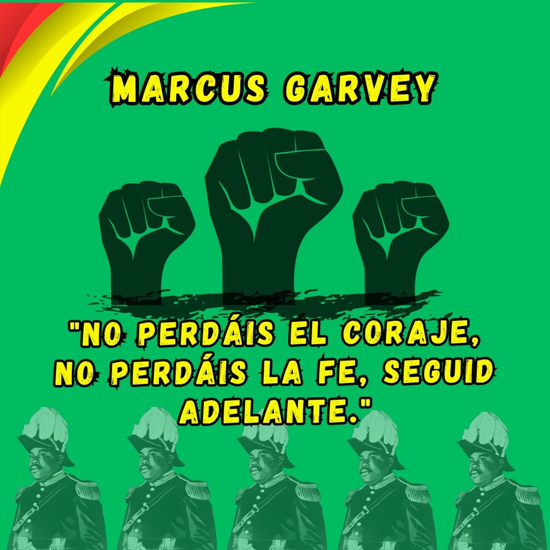 No pierdas, el coraje, no pierdas la fe, seguid adelante Marcus Garvey